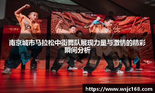 南京城市马拉松中街舞队展现力量与激情的精彩瞬间分析