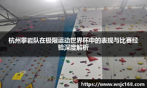 杭州攀岩队在极限运动世界杯中的表现与比赛经验深度解析