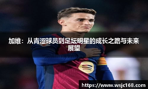 加维：从青涩球员到足坛明星的成长之路与未来展望