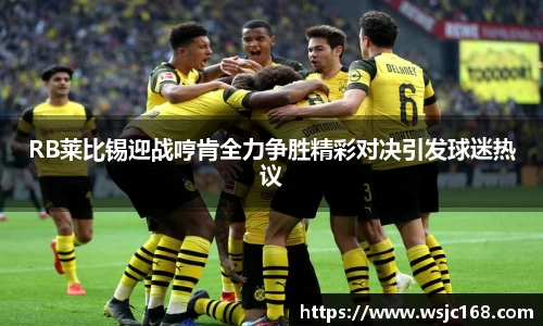 RB莱比锡迎战哼肯全力争胜精彩对决引发球迷热议