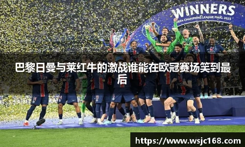 巴黎日曼与莱红牛的激战谁能在欧冠赛场笑到最后
