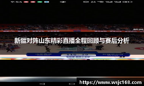 新疆对阵山东精彩直播全程回顾与赛后分析